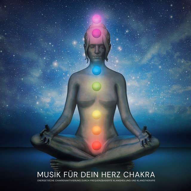 Musik für dein Herz Chakra: Energetische Chakrenaktivierung durch frequenzbasierte Klangheilung und Klangtherapie