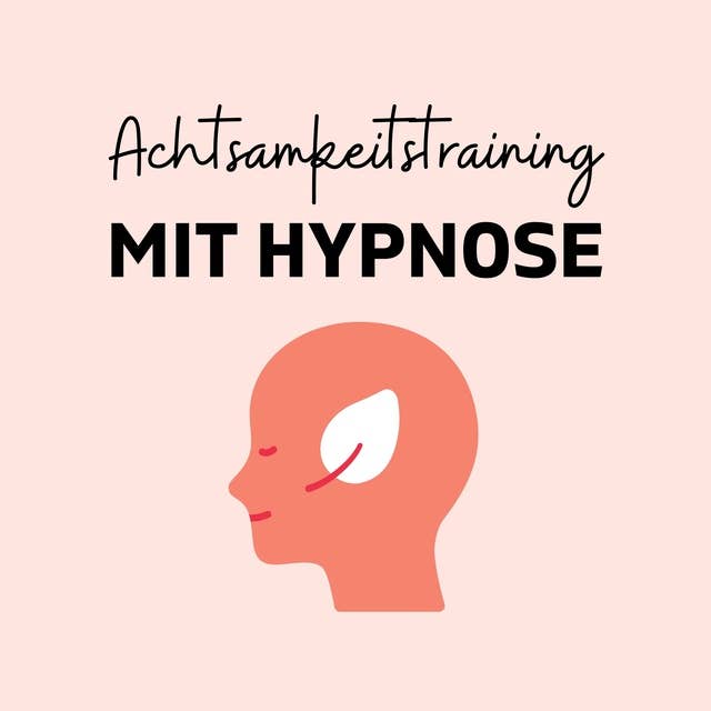 Achtsamkeitstraining mit Hypnose: Achtsamkeit schulen und ein neues Bewusstsein entwickeln!
