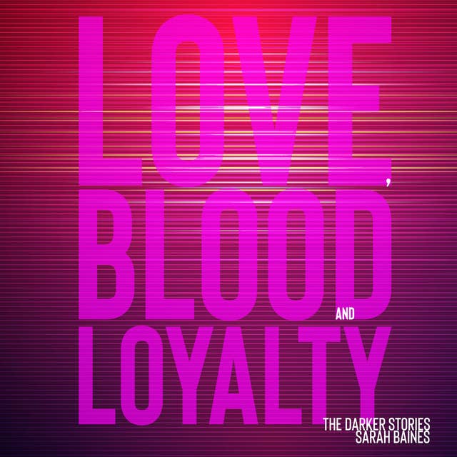 Love, Blood and Loyalty: The Darker Stories