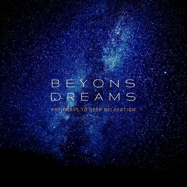 BEYOND DREAMS: Pathways to Deep Relaxation: Soothing soundscapes for letting go, relaxing, and healing - Weightless Music for Wellness, Meditation, QiGong, Zen, Yoga, Reiki, and Ayurveda