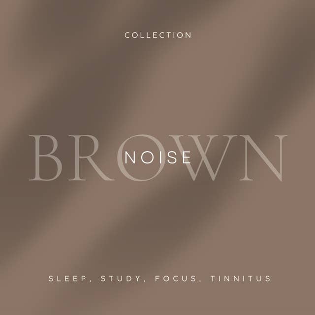Brown Noise - Sleep, Study, Focus, Tinnitus: The Brown Noise Collection