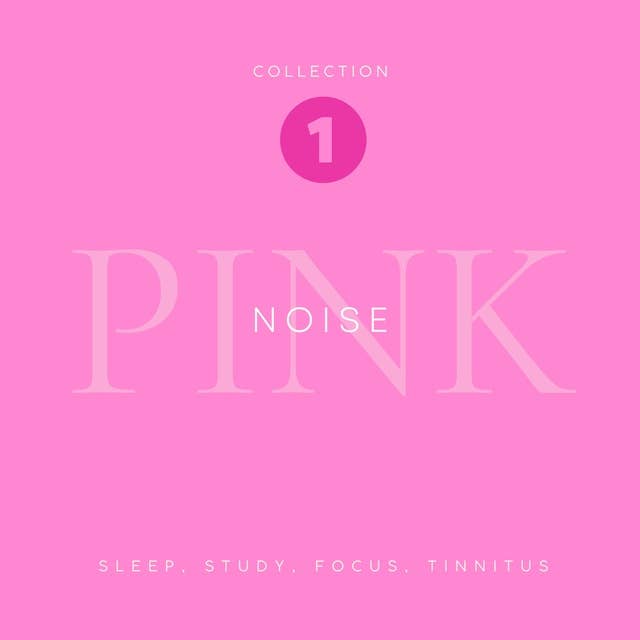 Pink Noise - Sleep, Study, Focus, Tinnitus: The Pink Noise Collection No. 1