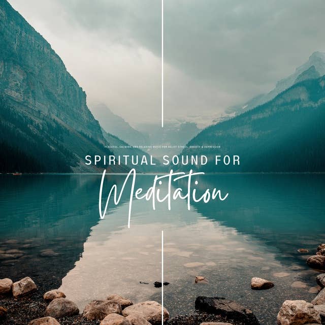 Spiritual Sound For Meditation: Peaceful, Calming and Relaxing Music for Stress Relief, Anxiety & Depression