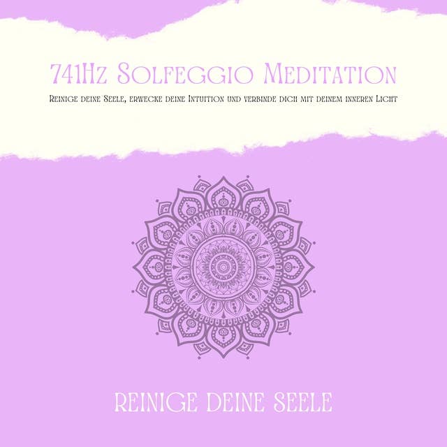 741Hz Solfeggio Meditation: Reinige Deine Seele, erwecke Deine Intuition und verbinde dich mit Deinem inneren Licht
