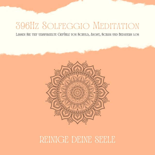 396Hz Solfeggio Meditation: Lassen Sie tiefverwurzelte Gefühle von Schuld, Angst, Scham und Bedauern los