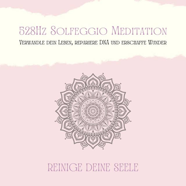 528Hz Solfeggio Meditation: Verwandle Dein Leben, repariere DNA und erschaffe Wunder: Meditation zur Reinigung Deiner Seele