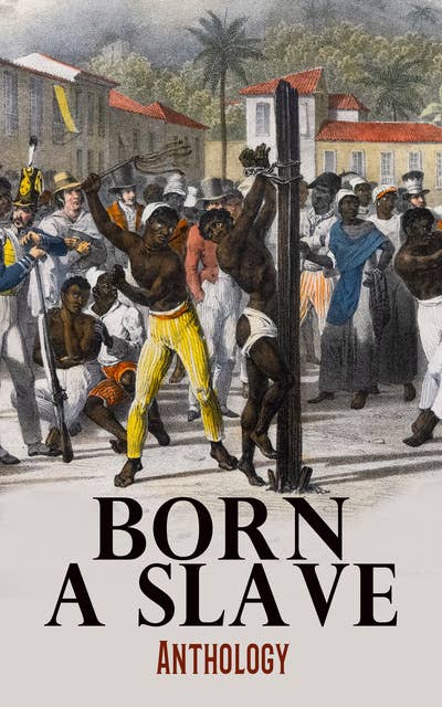 Born a Slave: Anthology: Collected Memoirs and Interviews