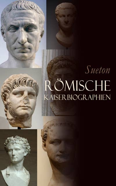 Römische Kaiserbiographien: Caesar, Augustus, Tiberius, Caligula, Claudius, Nero, Galba, Vitellius, Vespasian, Titus, Domitian