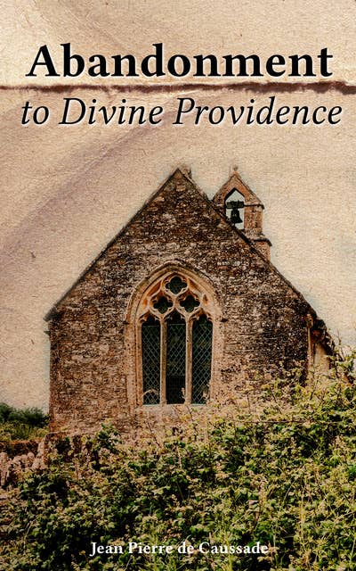 Abandonment to Divine Providence: Treatise on Christian Spirituality