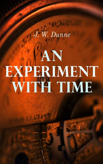 An Experiment with Time: Study of Precognitive Dreams and a Theory of Time
