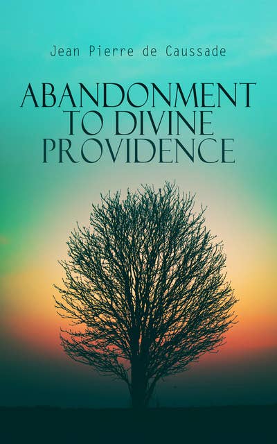 Abandonment to Divine Providence: The Sacrament of the Present Moment