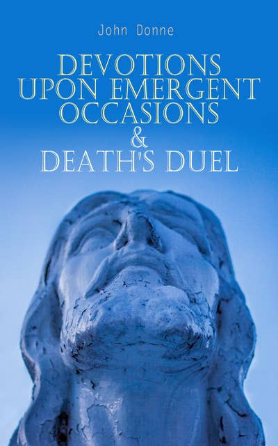 Devotions Upon Emergent Occasions & Death's Duel: Holy Rites and Sermons on Death and Rebirth