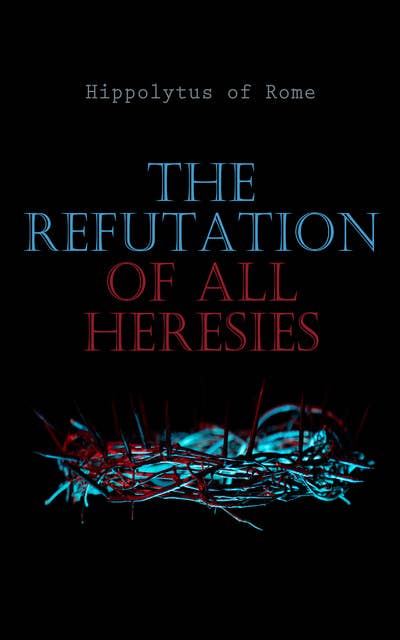 The Refutation of All Heresies: Polemical Religious Book