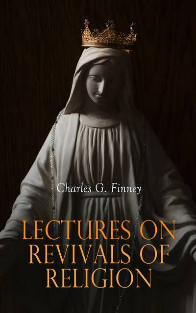 Lectures on Revivals of Religion: Theological Discourses