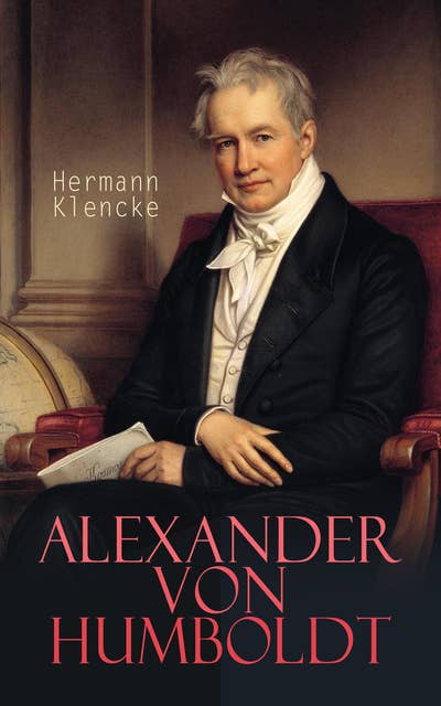 Alexander von Humboldt: Ein biographisches Denkmal