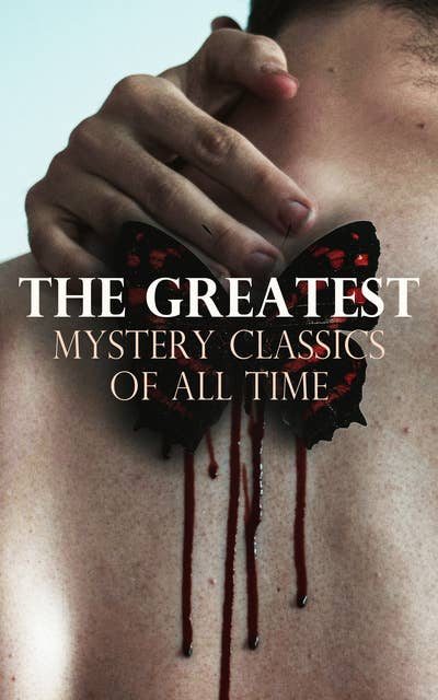 The Greatest Mystery Classics of All Time: 100 Murder Mysteries, Supernatural Thrillers and Detective Novels You Should Read Before You Die