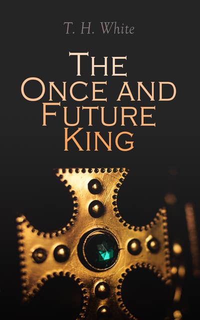 The Once and Future King: Epic Fantasy Collection