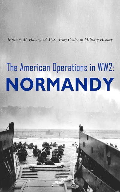 The American Operations in WW2: Normandy: 6 June–24 July 1944