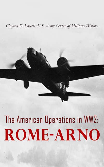 The American Operations in WW2: Rome-Arno: 22 January–9 September 1944