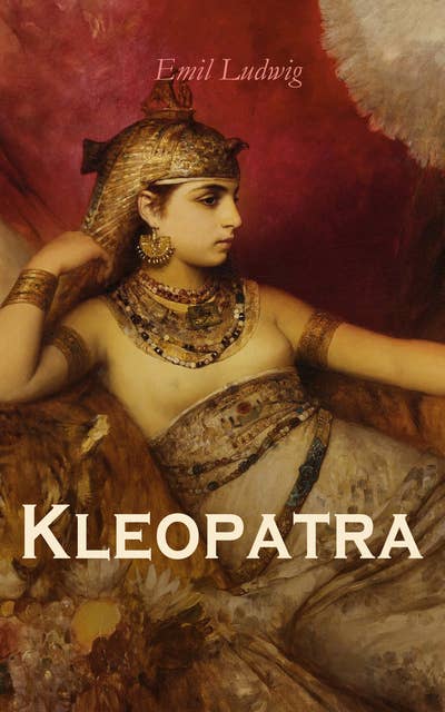 Kleopatra: Das Leben der legendären Königin Ägyptens
