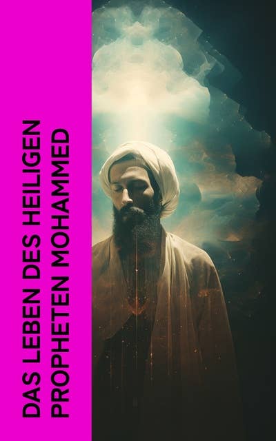 Das Leben des Heiligen Propheten Mohammed: Biographie des Propheten Muhammad + Der Koran