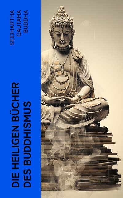 Die heiligen Bücher des Buddhismus: Die Reden des Buddha mit Palikanon Schriften "Udāna", "Theragāthā" und "Therīgāthā"