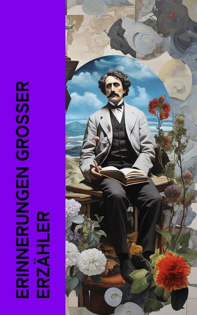 Erinnerungen großer Erzähler: Autobiographien von Gustave Flaubert, Tolstoi, Mark Twain, George Sand, Stefan Zweig, Stendhal