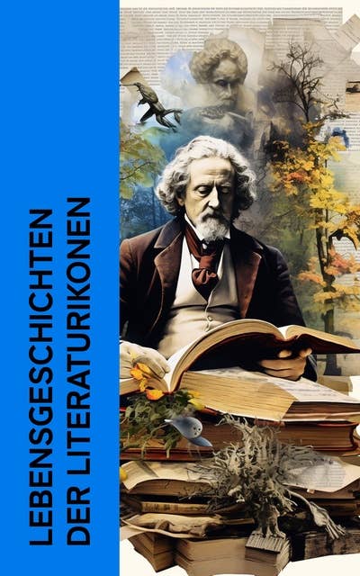 Lebensgeschichten der Literaturikonen: Biographien & Memoiren von Tolstoi, Dickens, Goethe, Mark Twain, Hermann Hesse, George Sand