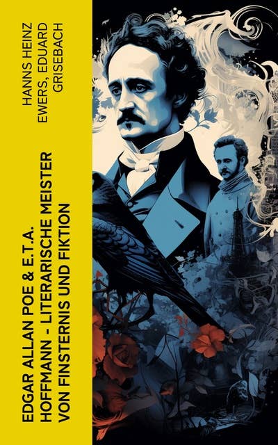 Edgar Allan Poe & E.T.A. Hoffmann - Literarische Meister von Finsternis und Fiktion: Biographien