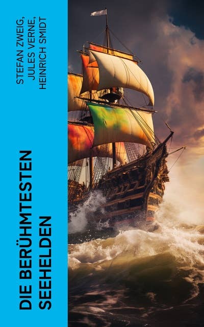 Die berühmtesten Seehelden: Biographien von Horatio Nelson, Jean Bart, Christoph Kolumbus, Magellan, Francis Drake und James Cook