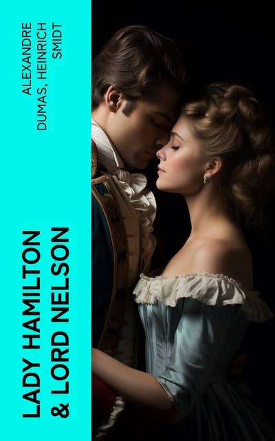 Lady Hamilton & Lord Nelson: Biographien von Horatio Nelson und Emma Hamilton