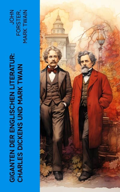 Giganten der englischen Literatur: Charles Dickens und Mark Twain: Lebensgeschichten von Charles Dickens und Mark Twain