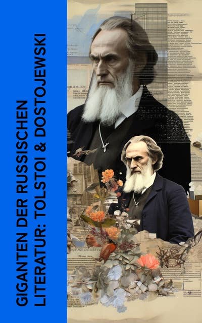 Giganten der russischen Literatur: Tolstoi & Dostojewski: Biographien und Memoiren von Lew Nikolajewitsch Tolstoi und Fjodor Michailowitsch Dostojewski