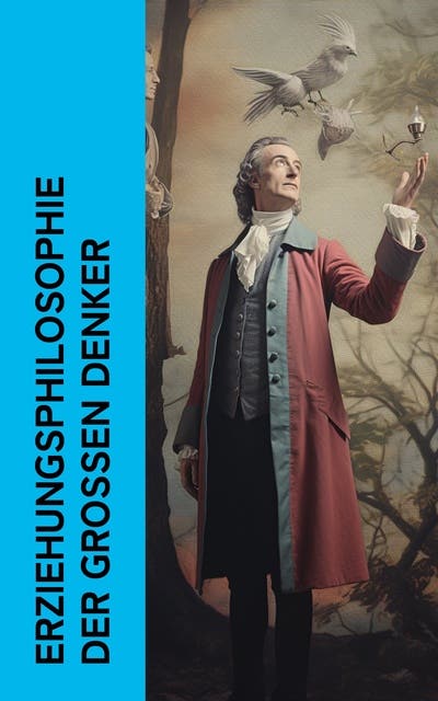 Erziehungsphilosophie der großen Denker Pädagogische Schriften von