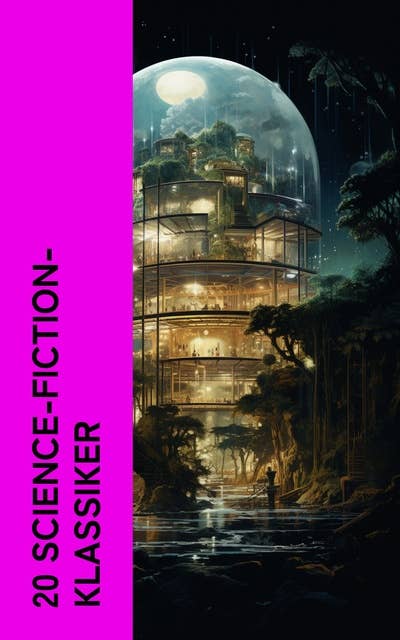 20 Science-Fiction-Klassiker: Die Zeitmaschine, Die Insel des Dr. Moreau, 20 000 Meilen unter'm Meer, Von der Erde zum Mond, Das Geschlecht der Zukunft