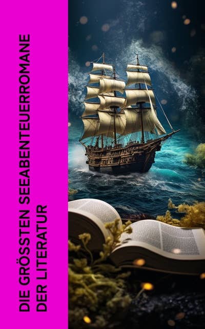Die größten Seeabenteuerromane der Literatur: Der Pirat, Die Schatzinsel, 20.000 Meilen unter dem Meer, Moby Dick, Das Herz der Finsternis, Der schwarze Korsar