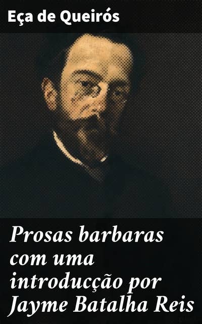 Prosas barbaras com uma introducção por Jayme Batalha Reis: Críticas sociais e realismo na literatura do século XIX