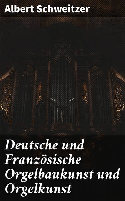 Deutsche und Französische Orgelbaukunst und Orgelkunst