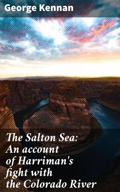 The Salton Sea: An account of Harriman's fight with the Colorado River