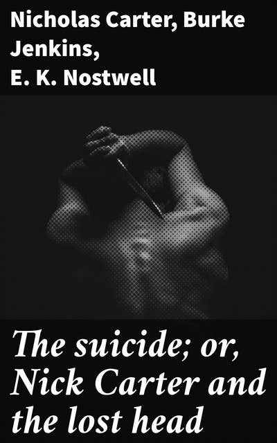 The suicide; or, Nick Carter and the lost head