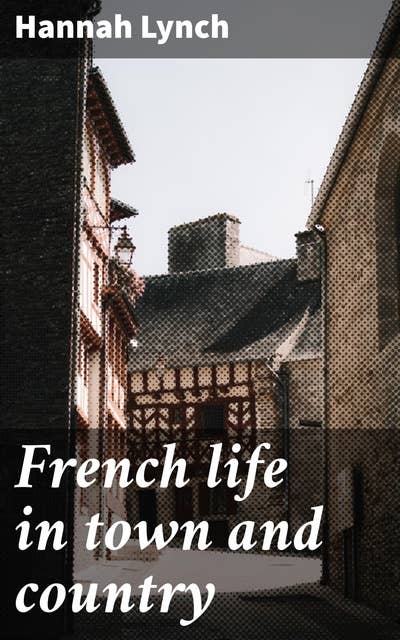 French life in town and country: Capturing French Society: A 19th Century Portrait