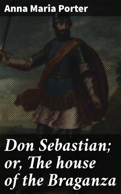Don Sebastian; or, The house of the Braganza: An historical romance. vol. 2
