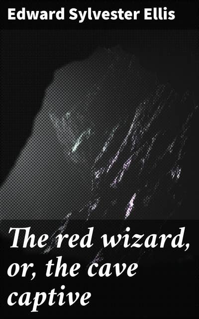 The red wizard, or, the cave captive