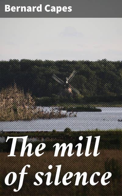 The mill of silence: A Haunting Tale of Dark Secrets and Ghostly Occurrences