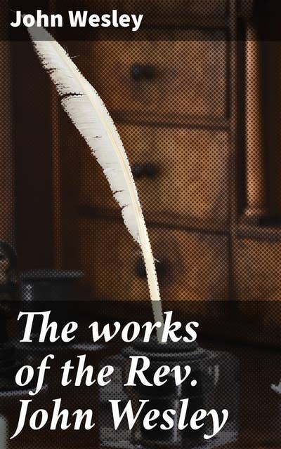 The works of the Rev. John Wesley