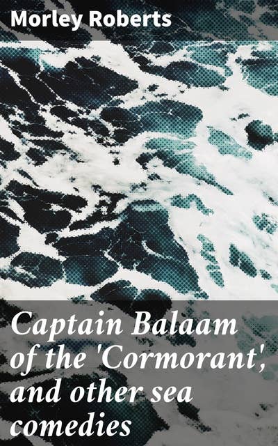 Captain Balaam of the 'Cormorant', and other sea comedies
