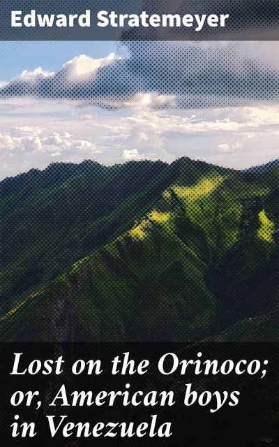 Cover for Lost on the Orinoco; or, American boys in Venezuela