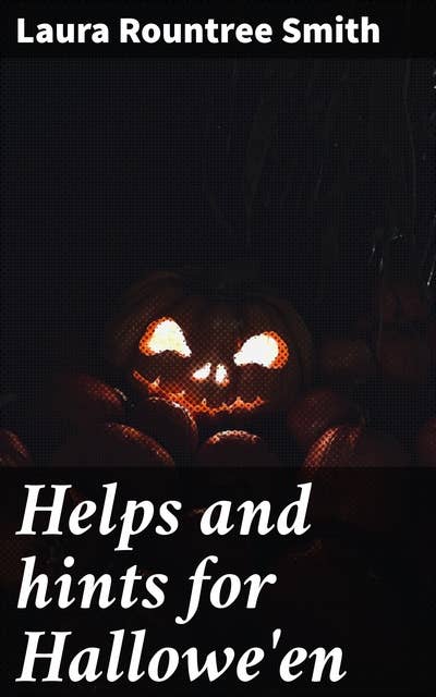 Helps and hints for Hallowe'en: Capturing the Magic of Halloween: Stories, Tips, and Traditions