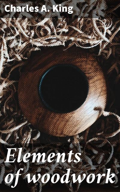 Elements of woodwork: Mastering the Art of Woodworking: Techniques, Tools, and Tips for Crafting Handcrafted Furniture