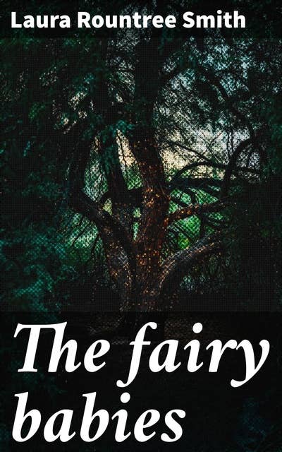 The fairy babies: A Whimsical Journey into an Enchanting World of Magical Creatures